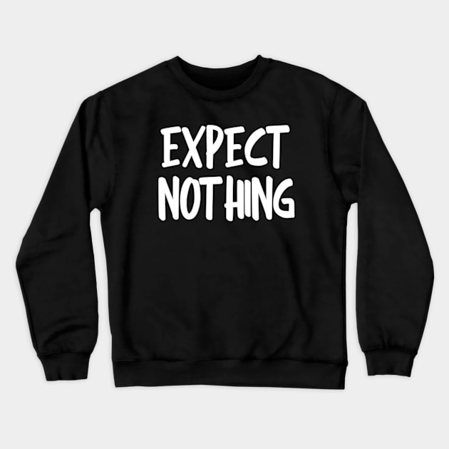 expect nothing Crewneck Sweatshirt by coralwire